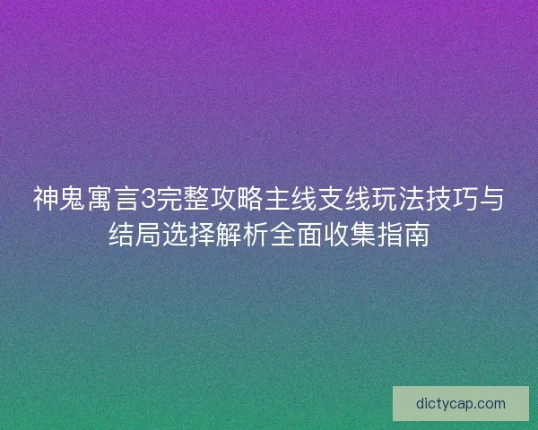 神鬼寓言3完整攻略主线支线玩法技巧与结局选择解析全面收集指南