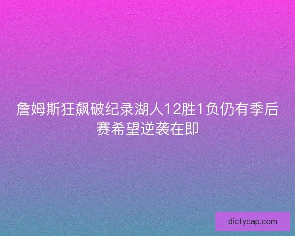 詹姆斯狂飙破纪录湖人12胜1负仍有季后赛希望逆袭在即