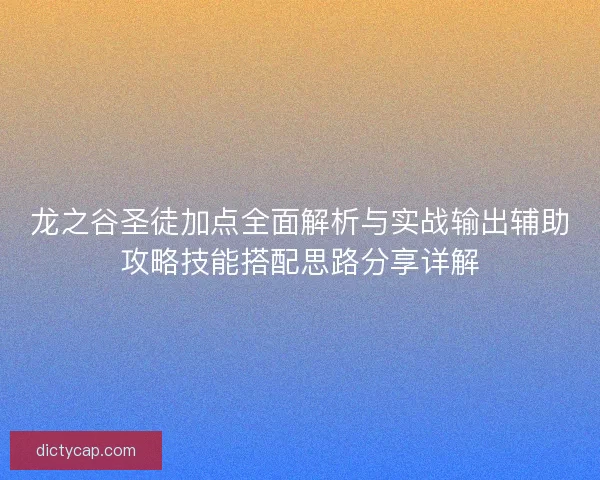 龙之谷圣徒加点全面解析与实战输出辅助攻略技能搭配思路分享详解