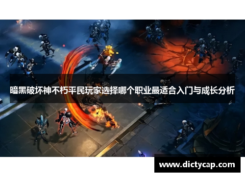 暗黑破坏神不朽平民玩家选择哪个职业最适合入门与成长分析